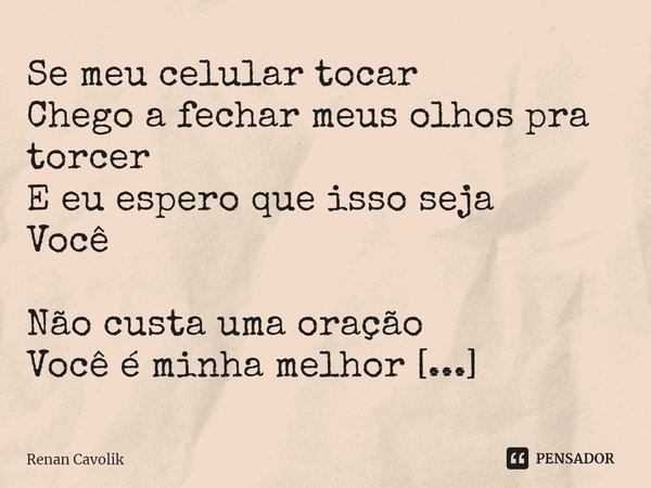 ⁠Se meu celular tocar
Chego a fechar meus olhos pra torcer
E eu espero que isso seja
Você
Não custa uma oração
Você é minha melhor notificação... Frase de Renan Cavolik.