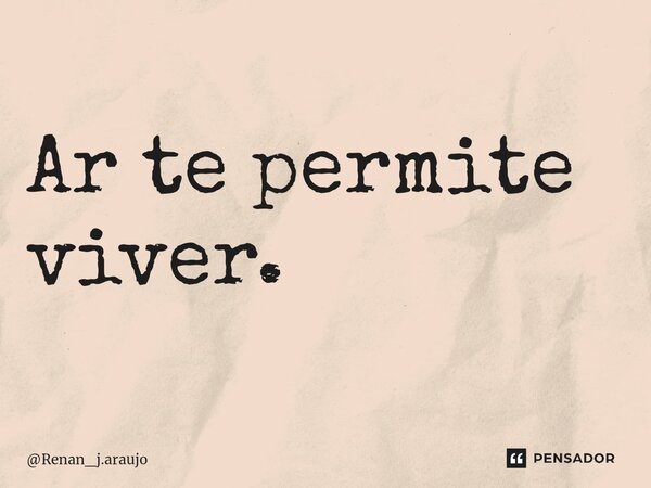 ⁠Ar te permite viver.... Frase de Renan_j.araujo.