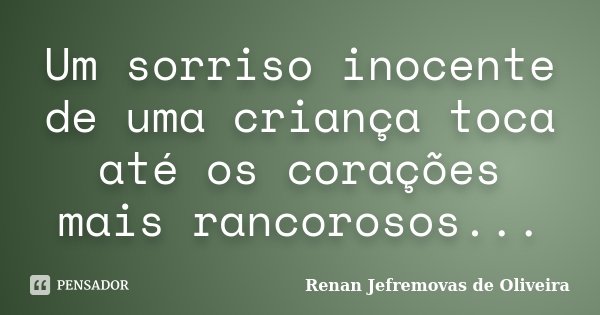 Um sorriso inocente de uma criança toca até os corações mais rancorosos...... Frase de Renan Jefremovas de Oliveira.