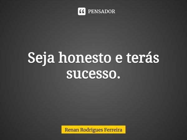 ⁠Seja honesto e terás sucesso.... Frase de Renan Rodrigues Ferreira.