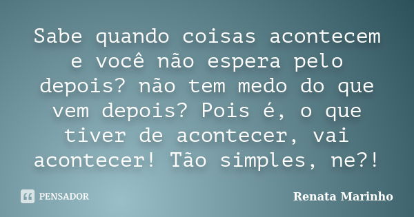 Eu penso que o problema sou eu, só Renata Marinho. - Pensador