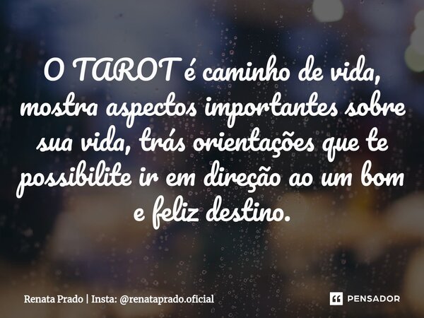 ⁠O TAROT é caminho de vida, mostra aspectos importantes sobre sua vida, trás orientações que te possibilite ir em direção ao um bom e feliz destino.... Frase de Renata Prado  Insta: renataprado.oficial.