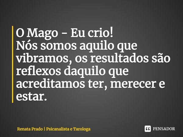 ⁠O Mago - Eu crio!
Nós somos aquilo que vibramos, os resultados são reflexos daquilo que acreditamos ter, merecer e estar.... Frase de Renata Prado  Psicanalista e Tarologa.
