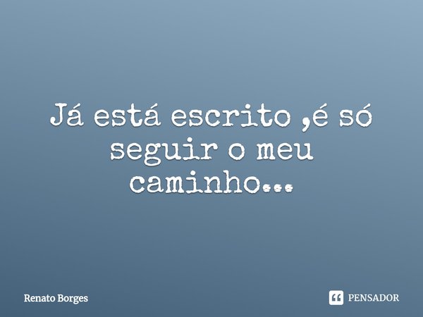 ⁠Já está escrito ,é só seguir o meu caminho...... Frase de Renato Borges.