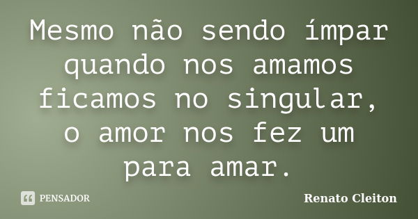 Mesmo não sendo ímpar quando nos... RENATO CLEITON - Pensador