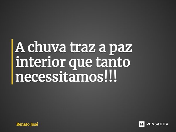 ⁠A chuva traz a paz interior que tanto necessitamos!!!... Frase de Renato José.