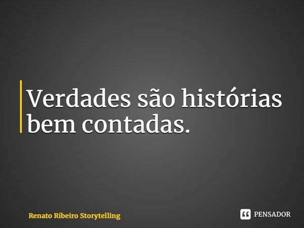 ⁠Verdades são histórias bem contadas.... Frase de Renato Ribeiro Storytelling.