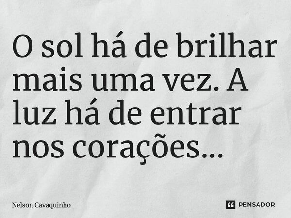 O sol há de brilhar mais uma vez. A luz há de entrar nos corações...... Frase de Renato Russo.