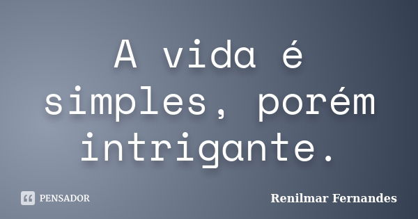 A vida é simples, porém intrigante.... Frase de Renilmar Fernandes.