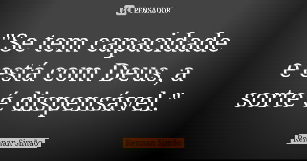 "Se tem capacidade e está com Deus, a sorte é dispensável."... Frase de Rennan Simão.