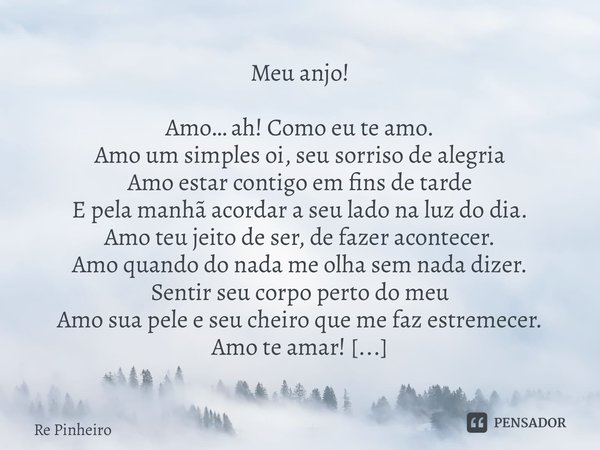 ⁠⁠Meu anjo! Amo… ah! Como eu te amo. Amo um simples oi, seu sorriso de alegria Amo estar contigo em fins de tarde E pela manhã acordar a seu lado na luz do dia.... Frase de Rê Pinheiro.