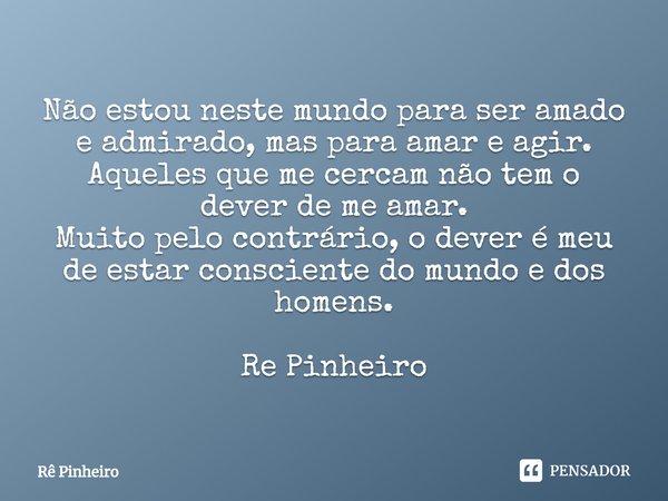 ⁠não Estou Neste Mundo Para Ser Amado Rê Pinheiro Pensador 6471