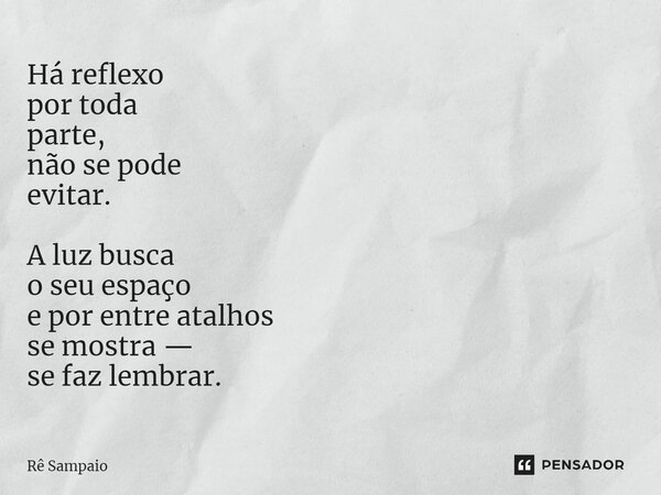 ⁠Há reflexo por toda parte, não se pode evitar. A luzbusca o seu espaço e por entre atalhos se mostra — se faz lembrar.... Frase de Rê Sampaio.