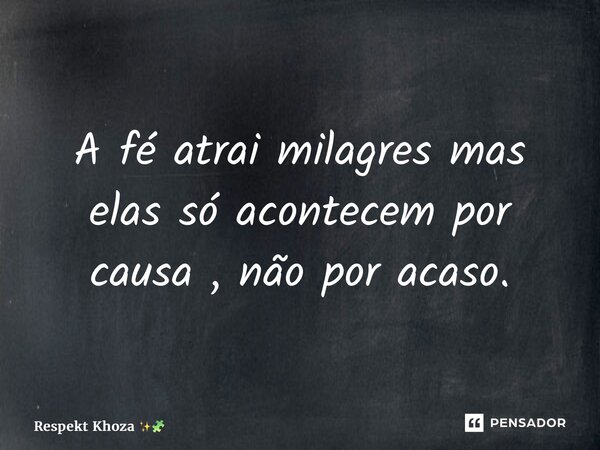 ⁠⁠A fé atrai milagres mas elas só acontecem por causa , não por acaso.... Frase de Respekt Khoza.