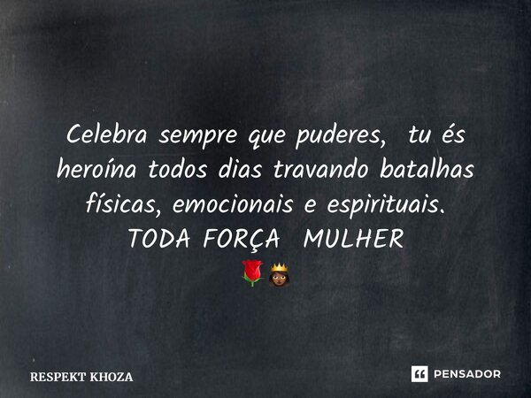 ⁠ Celebra sempre que puderes, tu és heroína todos dias travando batalhas físicas, emocionais e espirituais. TODA FORÇAMULHER 🌹👸🏾... Frase de Respekt Khoza.
