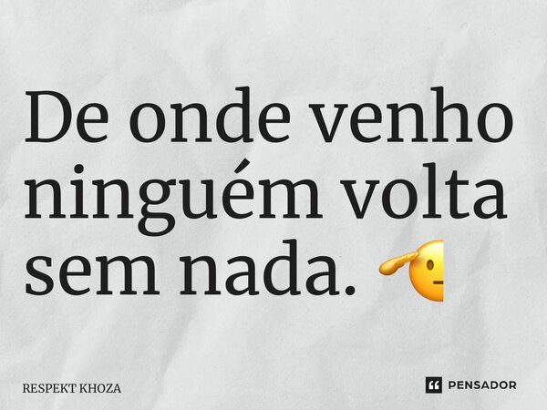 ⁠De onde venho ninguém volta sem nada. 🫡... Frase de Respekt Khoza.
