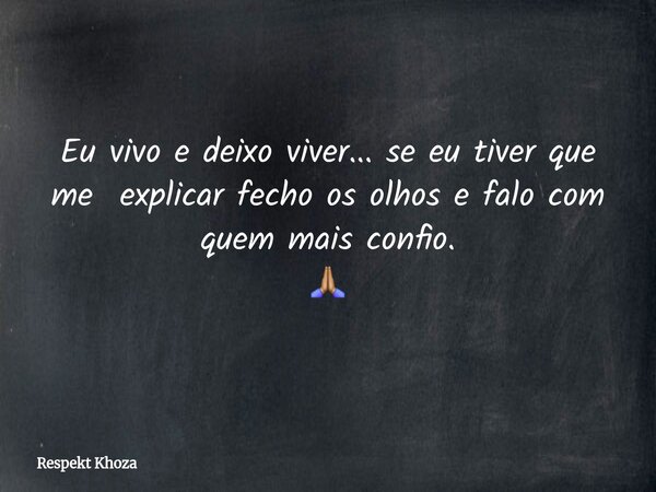 Eu vivo e deixo viver... se eu tiver que me explicar fecho os olhos e falo com quem mais confio. 🙏🏽... Frase de Respekt Khoza.