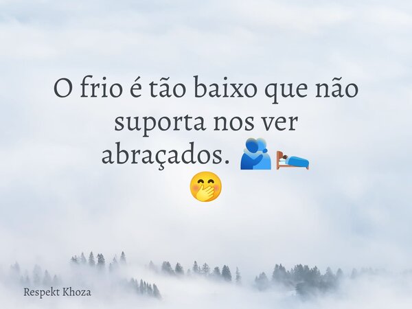​O frio é tão baixo que não suporta nos ver abraçados.🫂🛌🏽 🤭... Frase de Respekt Khoza.