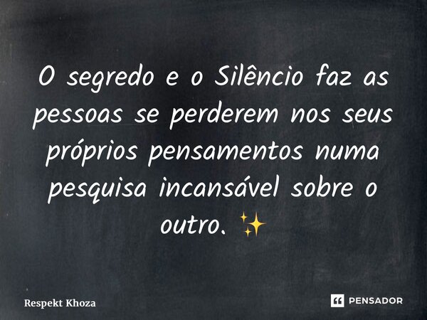 O segredo e o Silêncio faz as pessoas se perderem nos seus próprios pensamentos numa pesquisa incansável sobre o outro. ✨... Frase de Respekt Khoza.