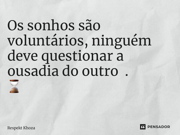 Os sonhos são voluntários, ninguém deve questionar a ousadia do outro . ⌛️ ⁠... Frase de Respekt Khoza.