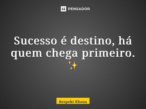 ⁠Sucesso é destino, há quem chega primeiro. ✨... Frase de Respekt Khoza.