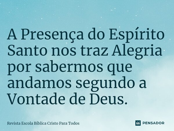 ⁠A Presença do Espírito Santo nos traz Alegria por sabermos que andamos segundo a Vontade de Deus.... Frase de Revista Escola Bíblica Cristo Para Todos.
