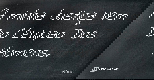 A minha Justiça Vem Do Céu,Nao Dos Homens.... Frase de Rhael.