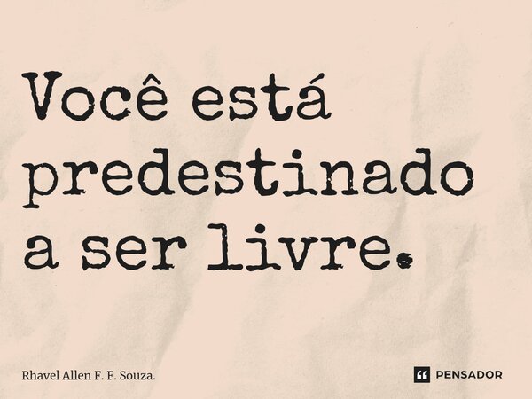 ⁠Você está predestinado a ser livre.... Frase de Rhavel Allen F. F. Souza..