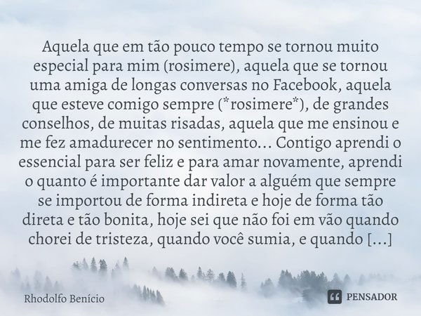 Aquela que em tão pouco tempo se tornou muito especial para mim (rosimere), aquela que se tornou uma amiga de longas conversas no Facebook, aquela que esteve co... Frase de Rhodolfo Benício.