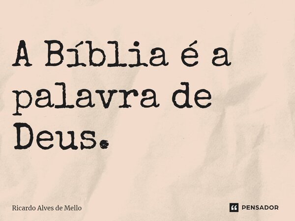⁠A Bíblia é a palavra de Deus.... Frase de Ricardo Alves de Mello.