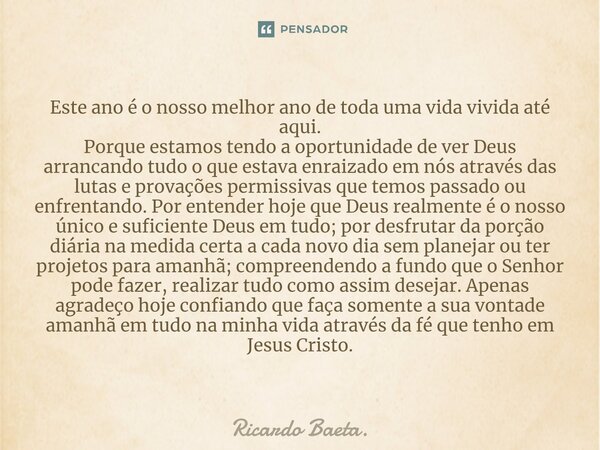 ⁠Este ano é o nosso melhor ano de toda uma vida vivida até aqui. Porque estamos tendo a oportunidade de ver Deus arrancando tudo o que estava enraizado em nós a... Frase de Ricardo Baeta..