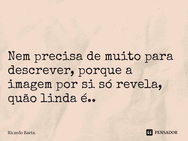 ⁠
Nem precisa de muito para descrever, porque a imagem por si só revela, quão linda é..... Frase de Ricardo Baeta..