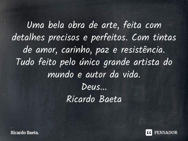 ⁠Uma bela obra de arte, feita com detalhes precisos e perfeitos. Com tintas de amor, carinho, paz e resistência.
Tudo feito pelo único grande artista do mundo e... Frase de Ricardo Baeta..