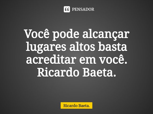 ⁠Você pode alcançar lugares altos basta acreditar em você.
Ricardo Baeta.... Frase de Ricardo Baeta..
