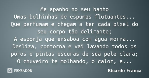 Me apanho no seu banho Umas bolhinhas de... Ricardo França