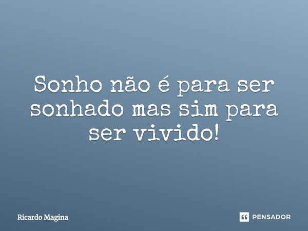 ⁠Sonho não é para ser sonhado mas sim para ser vivido!... Frase de Ricardo Magina.