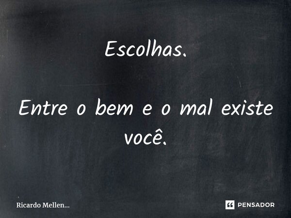 ⁠Escolhas. Entre o bem e o mal existe você.... Frase de Ricardo Mellen....