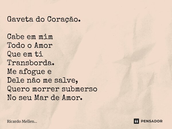 ⁠Gaveta do Coração. Cabe em mim Todo o Amor Que em ti Transborda. Me afogue e Dele não me salve, Quero morrer submerso No seu Mar de Amor.... Frase de Ricardo Mellen....