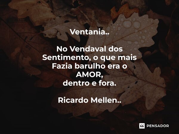 ⁠Ventania.. No Vendaval dos Sentimento, o que mais Fazia barulho era o AMOR, dentro e fora. Ricardo Mellen..... Frase de Ricardo Mellen...