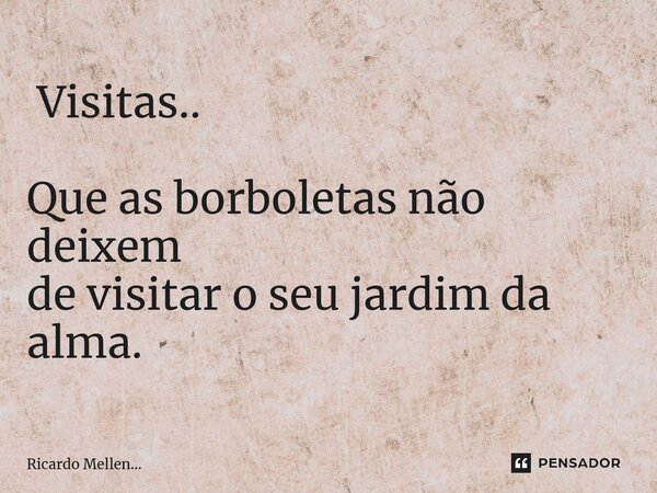 ⁠ Visitas.. Que as borboletas não deixem de visitar o seu jardim da alma.... Frase de Ricardo Mellen....