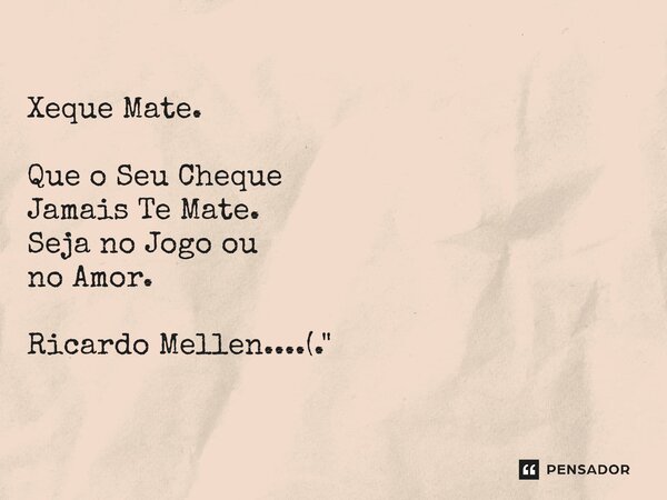 ⁠ Xeque Mate. Que o Seu Cheque Jamais Te Mate. Seja no Jogo ou no Amor. Ricardo Mellen....(."... Frase de Ricardo Mellen....