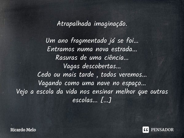 ⁠Atrapalhada imaginação. Um ano fragmentado já se foi...
Entramos numa nova estrada...
Rasuras de uma ciência...
Vagas descobertas...
Cedo ou mais tarde , todos... Frase de Ricardo Melo.