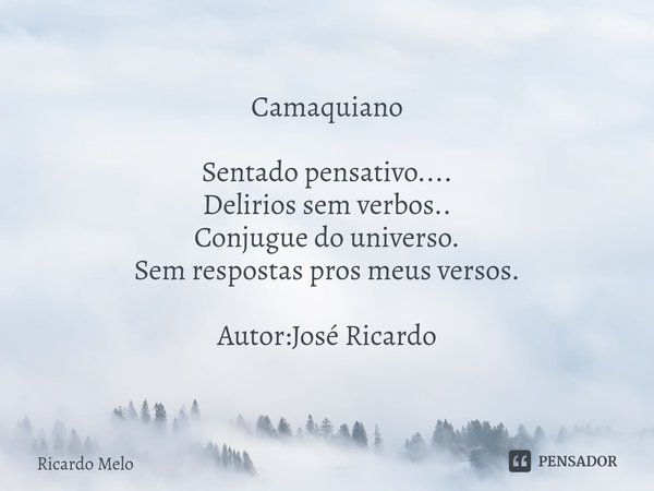 ⁠Camaquiano Sentado pensativo....
Delirios sem verbos..
Conjugue do universo.
Sem respostas pros meus versos. Autor:José Ricardo... Frase de Ricardo Melo.