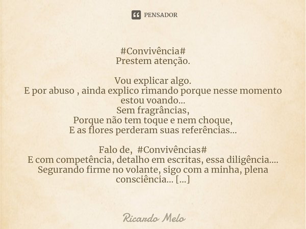 ⁠#Convivência#
Prestem atenção. Vou explicar algo.
E por abuso , ainda explico rimando porque nesse momento estou voando...
Sem fragrâncias,
Porque não tem toqu... Frase de Ricardo Melo.