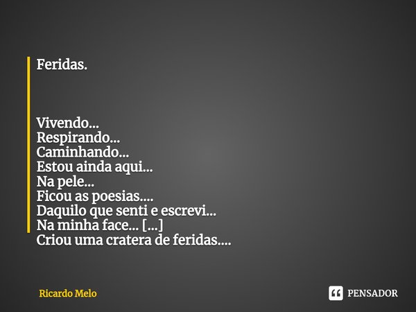 ⁠Feridas. Vivendo...
Respirando...
Caminhando...
Estou ainda aqui...
Na pele...
Ficou as poesias....
Daquilo que senti e escrevi...
Na minha face...
Criou uma c... Frase de Ricardo Melo.