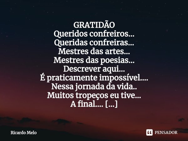 ⁠GRATIDÃO Queridos confreiros...
Queridas confreiras...
Mestres das artes...
Mestres das poesias...
Descrever aqui...
É praticamente impossível....
Nessa jornad... Frase de Ricardo Melo.