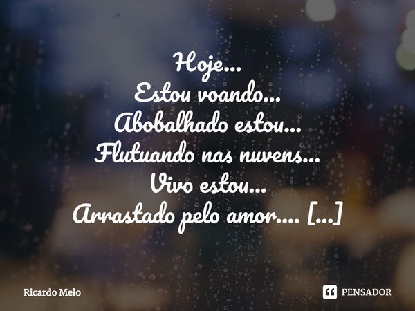 ⁠Hoje...
Estou voando...
Abobalhado estou...
Flutuando nas nuvens...
Vivo estou...
Arrastado pelo amor....
Assim um dia talvez...
Eu seja por destino...
A flor ... Frase de Ricardo Melo.