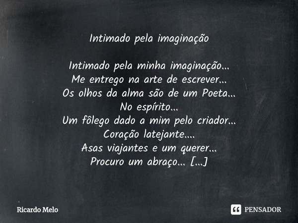 ⁠Intimado pela imaginação Intimado pela minha imaginação...
Me entrego na arte de escrever...
Os olhos da alma são de um Poeta...
No espírito...
Um fôlego dado ... Frase de Ricardo Melo.