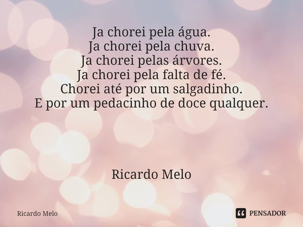 ⁠Já chorei pela água.
Já chorei pela chuva.
Já chorei pelas árvores.
Já chorei pela falta de fé.
Chorei até por um salgadinho.
E por um pedacinho de doce qualqu... Frase de Ricardo Melo.