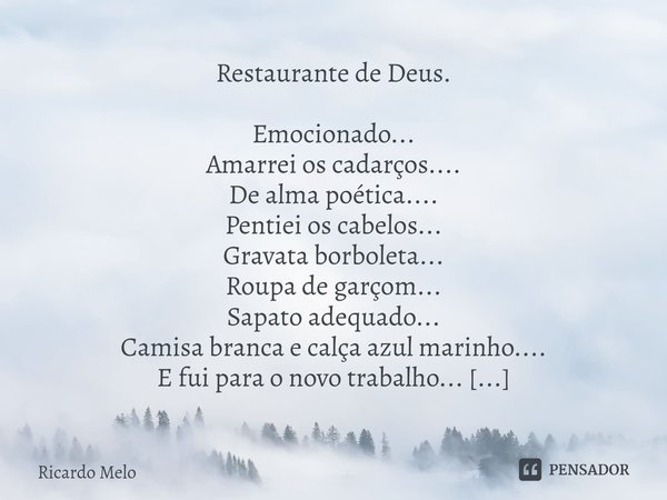 ⁠Restaurante de Deus. Emocionado...
Amarrei os cadarços....
De alma poética....
Pentiei os cabelos...
Gravata borboleta...
Roupa de garçom...
Sapato adequado...... Frase de Ricardo Melo.